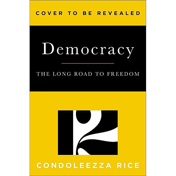 Democracy: Stories from the Long Road to Freedom, Condoleezza Rice