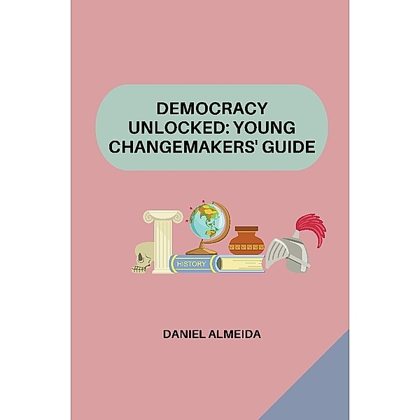 Democracy Unlocked: Young Changemakers' Guide, Daniel Almeida
