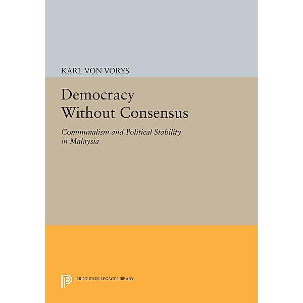 Democracy Without Consensus / Princeton Legacy Library Bd.1693, Karl Von Vorys