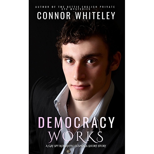 Democracy Works: A Gay Spy Romantic Suspense Short Story, Connor Whiteley