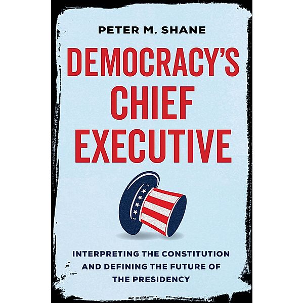 Democracy's Chief Executive, Peter M Shane