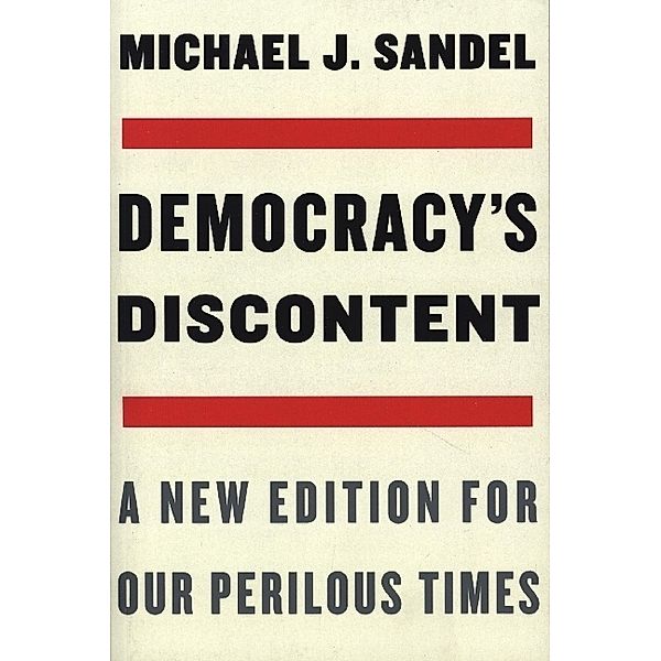 Democracy's Discontent - A New Edition for Our Perilous Times, Michael J. Sandel