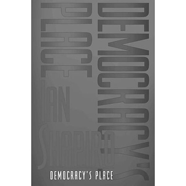 Democracy's Place, Ian Shapiro