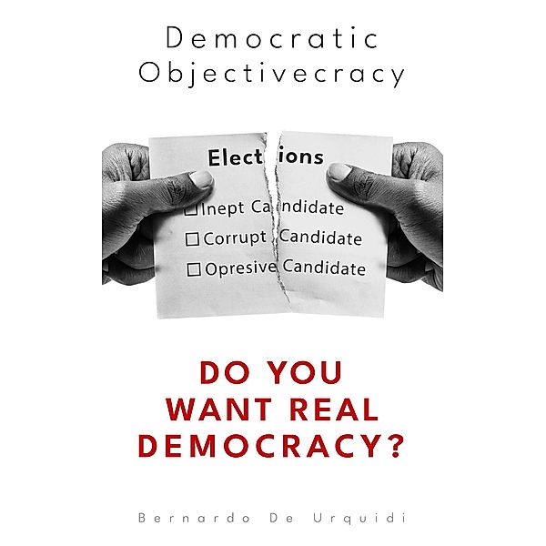 Democratic Objectivecracy (Objectivecracy, a New truly democratic  political and economical system, #1) / Objectivecracy, a New truly democratic  political and economical system, Bernardo de Urquidi