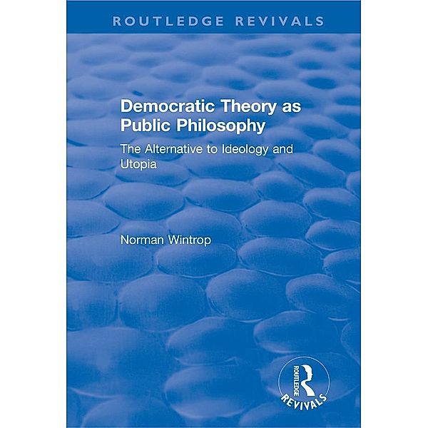 Democratic Theory as Public Philosophy: The Alternative to Ideology and Utopia, Norman Wintrop