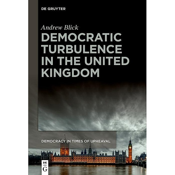 Democratic Turbulence in the United Kingdom / Democracy in Times of Upheaval Bd.6, Andrew Blick