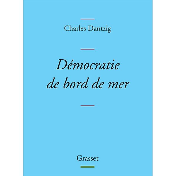 Démocratie de bord de mer / Littérature Française, Charles Dantzig