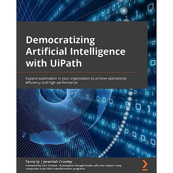 Democratizing Artificial Intelligence with UiPath, Fanny Ip, Jeremiah Crowley