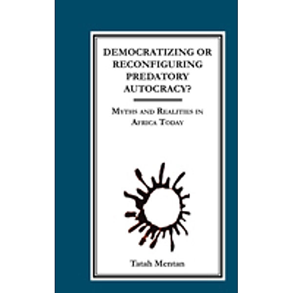 Democratizing or Reconfiguring Predatory Autocracy? Myths and Realities in Africa Today, Tatah Mentan