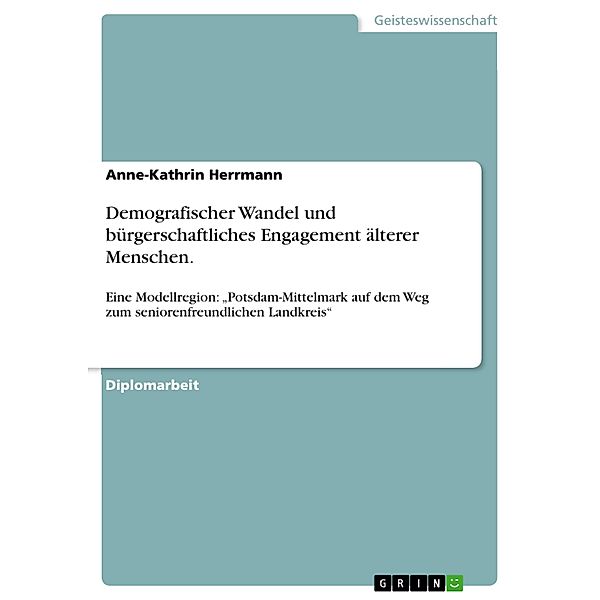 Demografischer Wandel und bürgerschaftliches Engagement älterer Menschen am Beispiel einer Modellregion, Anne-Kathrin Herrmann