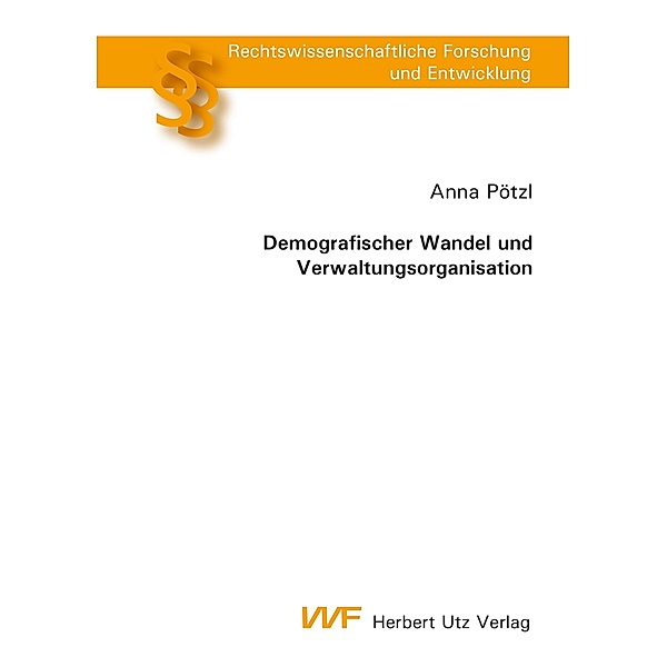 Demografischer Wandel und Verwaltungsorganisation / Rechtswissenschaftliche Forschung und Entwicklung Bd.824, Anna Pötzl