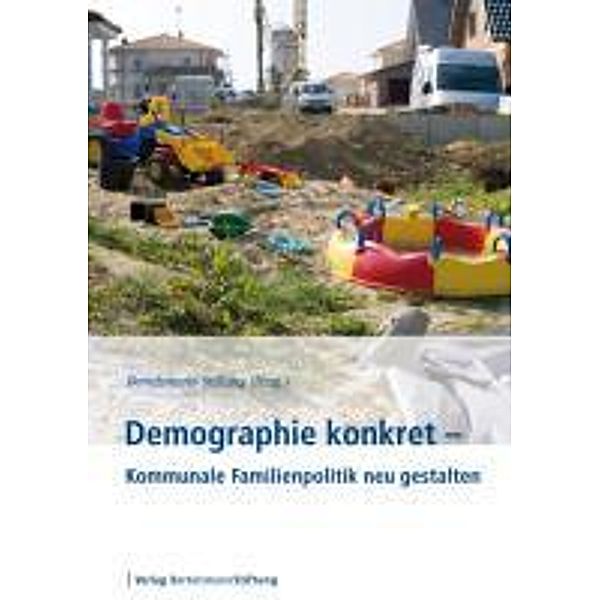 Demographie konkret - Kommunale Familienpolitik neu gestalten / Demographie konkret