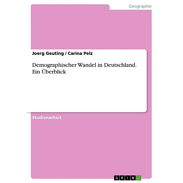 Demographischer Wandel in Deutschland - Ein Überblick, Joerg Geuting, Carina Pelz