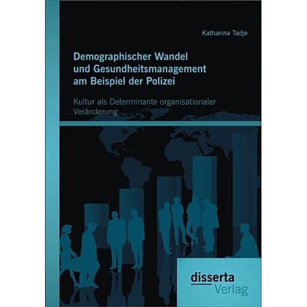 Demographischer Wandel und Gesundheitsmanagement am Beispiel der Polizei: Kultur als Determinante organisationaler Veränderung, Katharina Tadje