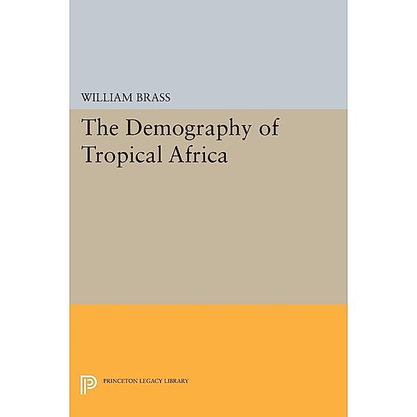 Demography of Tropical Africa / Princeton Legacy Library Bd.2141, William Brass