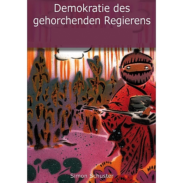 Demokratie des gehorchenden Regierens / Studien zur globalen Gerechtigkeit Bd.7, Simon Schuster