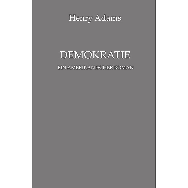 Demokratie. Ein amerikanischer Roman, Anna Dorothea Schneider, Henry Adams