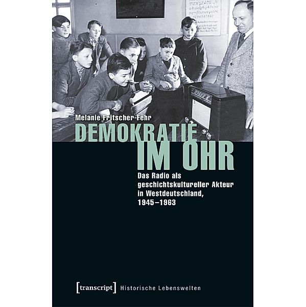 Demokratie im Ohr / Historische Lebenswelten in populären Wissenskulturen/History in Popular Cultures Bd.18, Melanie Fritscher-Fehr