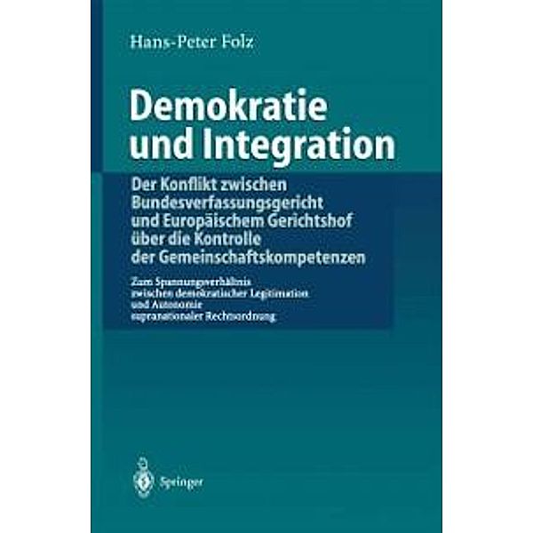 Demokratie und Integration: Der Konflikt zwischen Bundesverfassungsgericht und Europäischem Gerichtshof über die Kontrolle der Gemeinschaftskompetenzen, Hans-Peter Folz