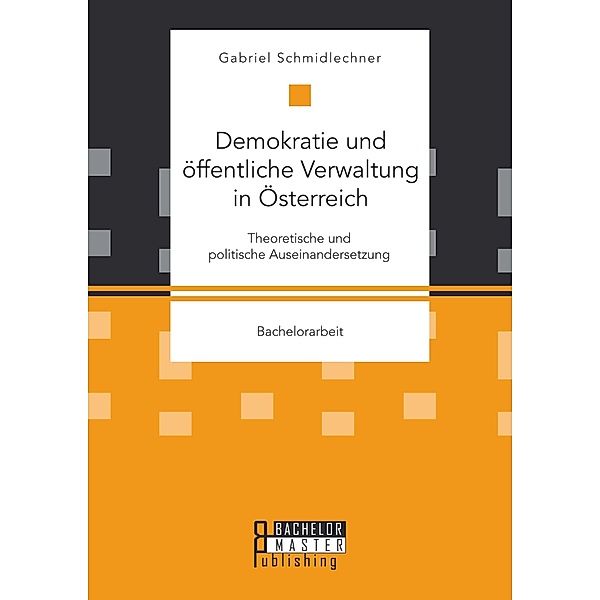 Demokratie und öffentliche Verwaltung in Österreich: Theoretische und politische Auseinandersetzung, Gabriel Schmidlechner