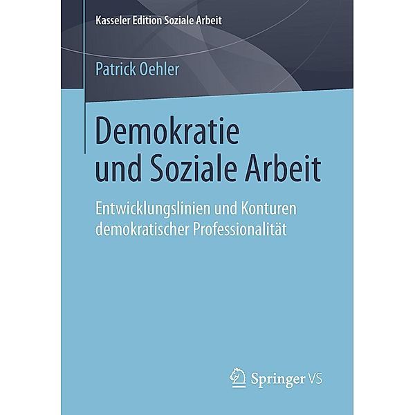 Demokratie und Soziale Arbeit / Kasseler Edition Soziale Arbeit Bd.8, Patrick Oehler