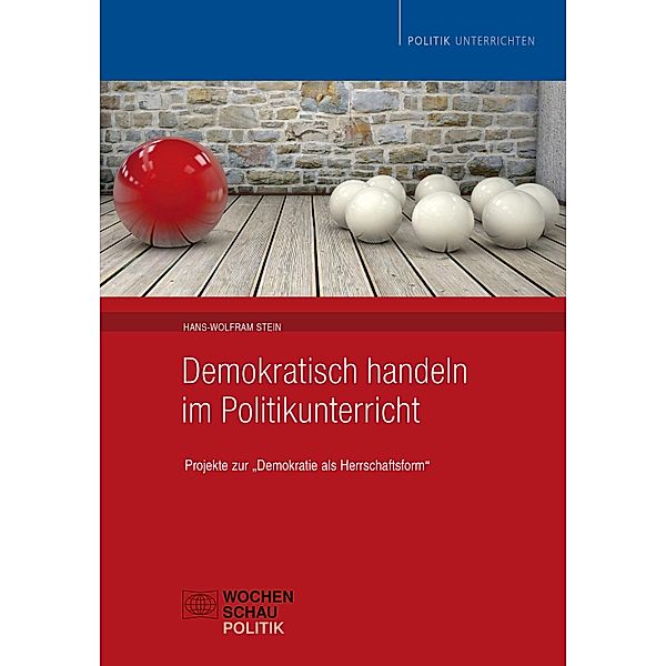 Demokratisch handeln im Politikunterricht / Politik unterrichten, Hans-Wolfram Stein