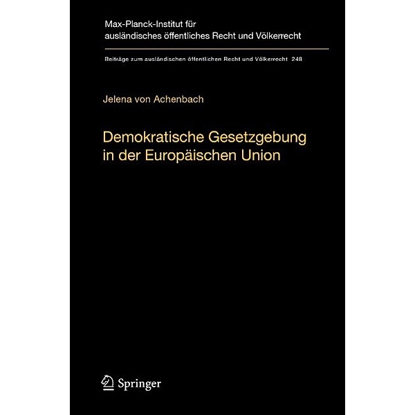 Demokratische Gesetzgebung in der Europäischen Union / Beiträge zum ausländischen öffentlichen Recht und Völkerrecht Bd.248, Jelena von Achenbach