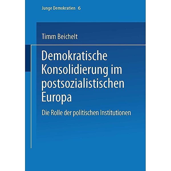 Demokratische Konsolidierung im postsozialistischen Europa / Junge Demokratien Bd.6, Timm Beichelt