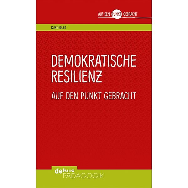 Demokratische Resilienz auf den Punkt gebracht / Auf den Punkt gebracht - Debus Pädagogik, Kurt Edler