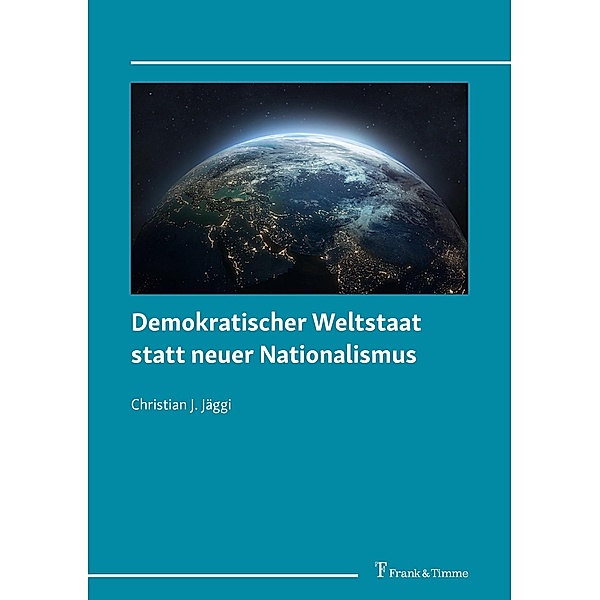 Demokratischer Weltstaat statt neuer Nationalismus, Christian J. Jäggi