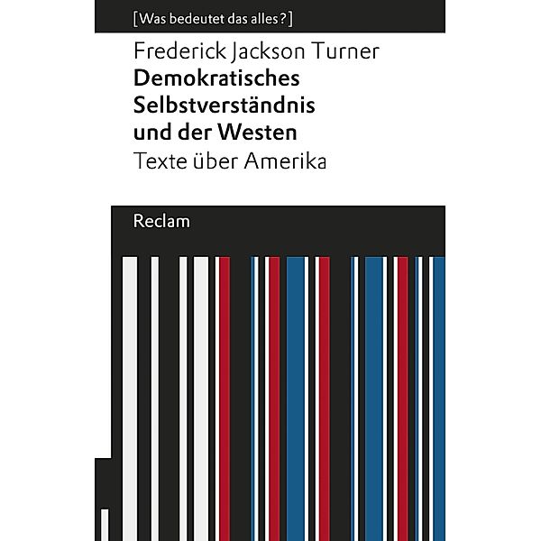Demokratisches Selbstverständnis und der Westen. Texte über Amerika / Reclams Universal-Bibliothek - [Was bedeutet das alles?], Frederick Jackson Turner