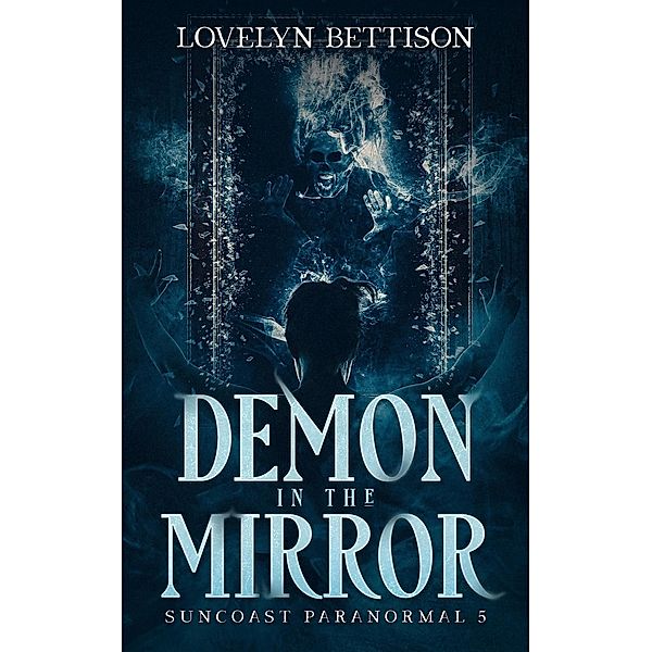 Demon in the Mirror (Suncoast Paranormal, #5) / Suncoast Paranormal, Lovelyn Bettison