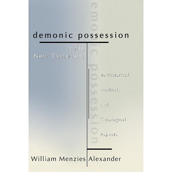 Demonic Possession in the New Testament, William M. Alexander