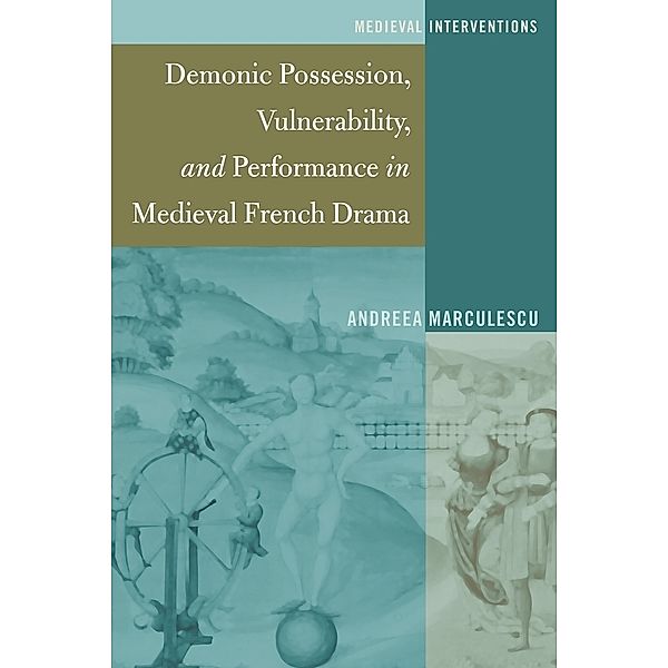 Demonic Possession, Vulnerability, and Performance in Medieval French Drama, Andreea Marculescu