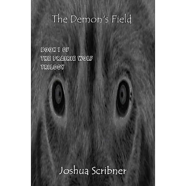 Demon's Field: Book 1 of the Prairie Wolf Trilogy / Joshua Scribner, Joshua Scribner