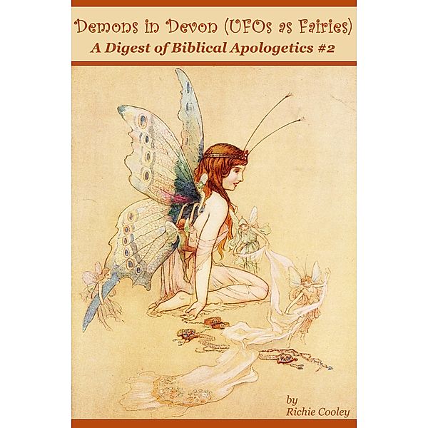 Demons in Devon (UFOs as Fairies) A Digest of Biblical Apologetics #2, Richie Cooley