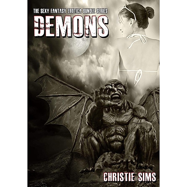 Demons: The Sexy Fantasy Erotica Story Bundle (An Erotic Story Bundle Featuring 3 Hot Demon Stories), Alara Branwen, Christie Sims