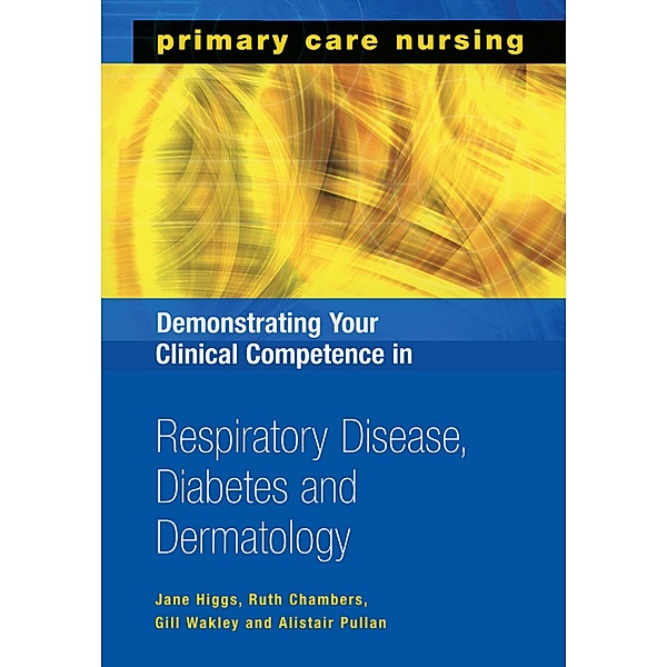 Demonstrating Your Clinical Competence in Respiratory Disease, Diabetes and Dermatology, Jane Higgs, Ruth Chambers, Gill Wakley, Alistair Pullan