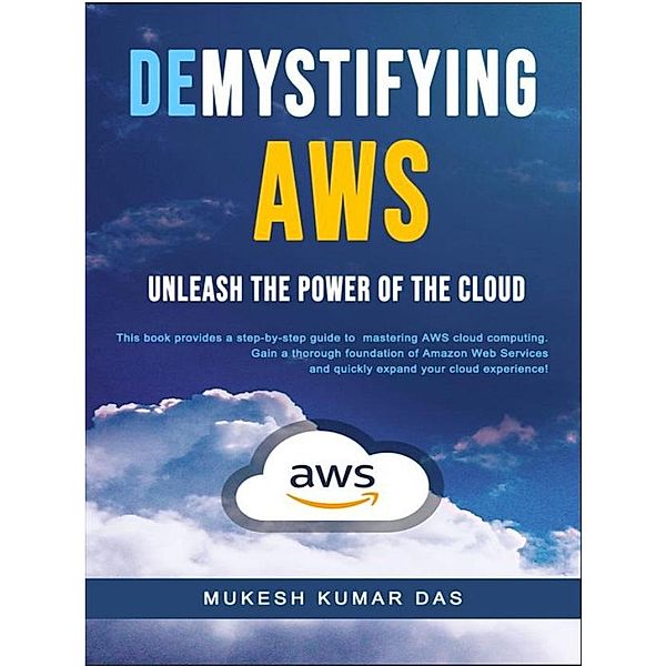 Demystifying AWS: Unleash the Power of the Cloud / I, Mukesh Das, Mukesh Kumar Das