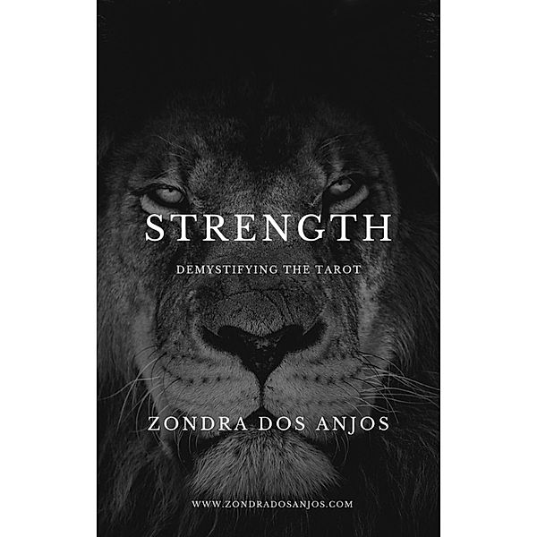 Demystifying the Tarot - The Strength (Demystifying the Tarot - The 22 Major Arcana., #8) / Demystifying the Tarot - The 22 Major Arcana., Zondra Dos Anjos