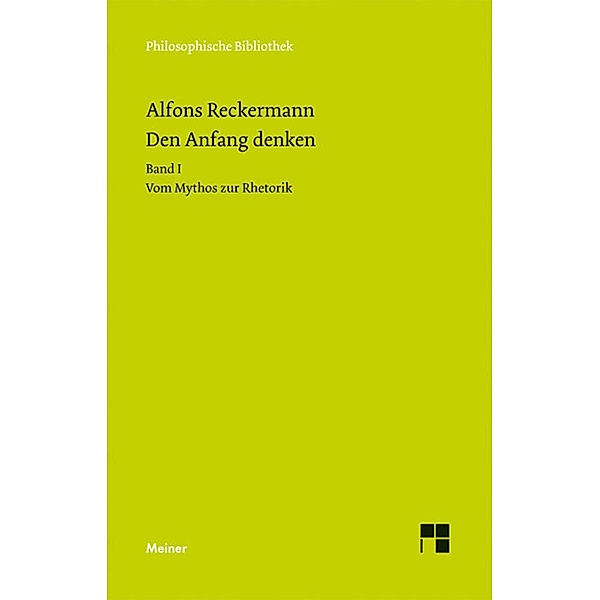 Den Anfang denken. Die Philosophie der Antike in Texten und Darstellung. Band I / Philosophische Bibliothek Bd.625, Alfons Reckermann