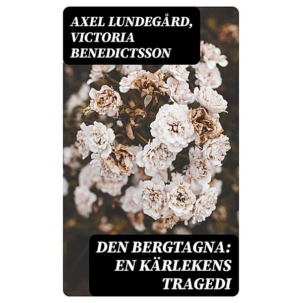 Den bergtagna: En kärlekens tragedi, Axel Lundegård, Victoria Benedictsson