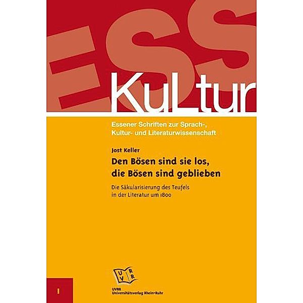 Den Bösen sind sie los, die Bösen sind geblieben. Die Säkularisierung des Teufels in der Literatur um 1800 (Aus der Reihe: ESS-KuLtur. Essener Schriften zur Sprach-, Kultur- und Literaturwissenschaft. Band 1), Jost Keller