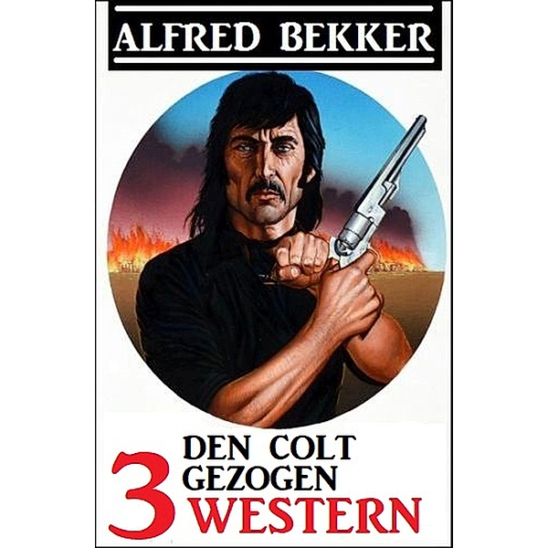 Den Colt gezogen: 3 Western, Alfred Bekker