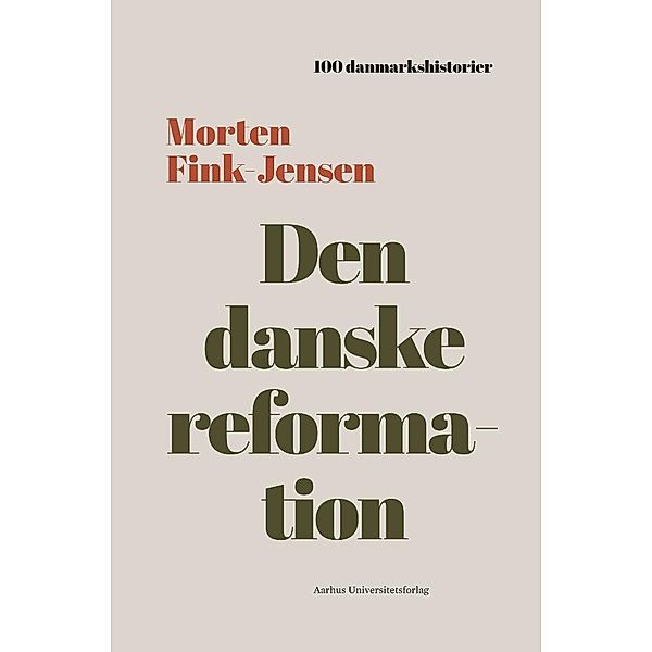 Den Danske reformation / 100 danmarkshistorier Bd.29, Morten Fink-Jensen