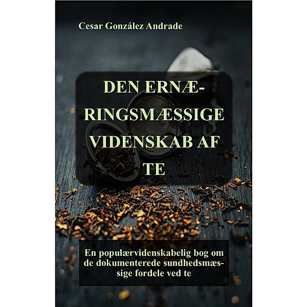 Den Ernæringsmæssige Videnskab Af Te (Ernærings- og sundhedsbøger på dansk) / Ernærings- og sundhedsbøger på dansk, César González Andrade