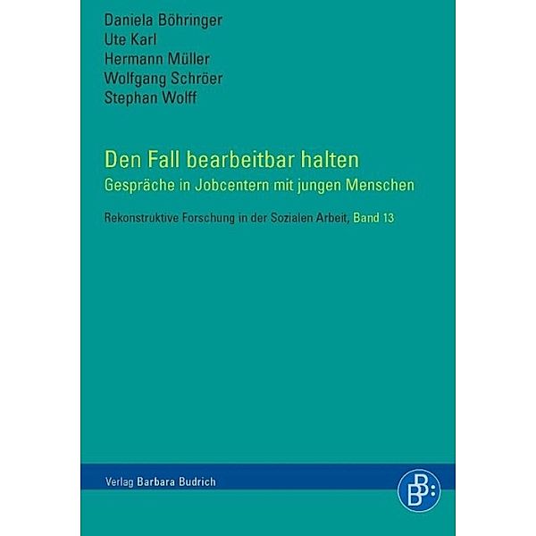 Den Fall bearbeitbar halten / Rekonstruktive Forschung in der Sozialen Arbeit Bd.13, Daniela Böhringer, Xii Ute Karl Université de Luxembourg Campus Walferdange, Hermann Johann Müller, Wolfgang Schröer, Stephan Wolff