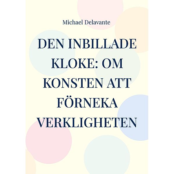 Den inbillade kloke: Om konsten att förneka verkligheten, Michael Delavante