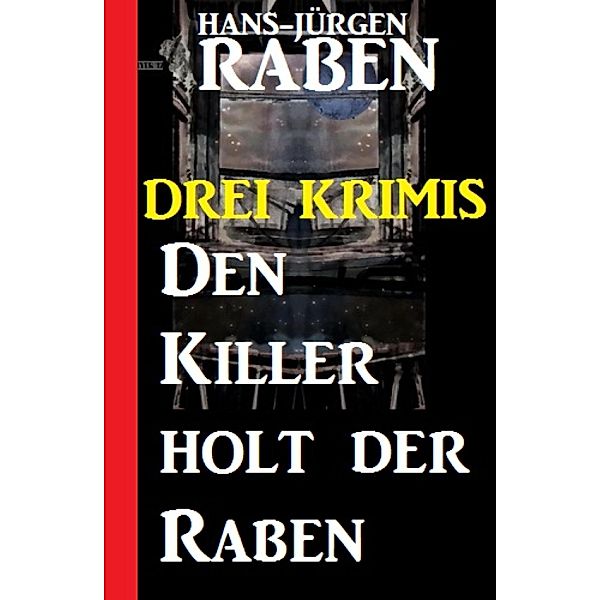 Den Killer holt der Raben: Drei Krimis, Hans-Jürgen Raben