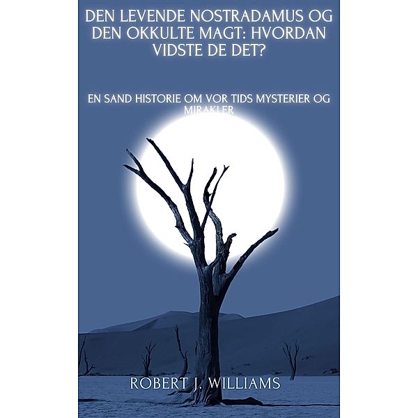 Den levende nostradamus og den okkulte magt: Hvordan vidste de det? En sand historie om vor tids mysterier og mirakler, Robert J. Williams